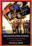 Orchestrating Power The American Associational State in the First World War by Nathan K. Finney