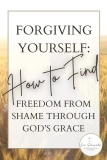 Forgiving Yourself and Finding Freedom From Shame