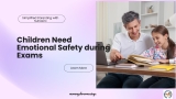 Children Need Emotional Safety during Exams More than anything