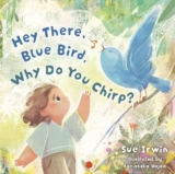 Hey There, Blue Bird, Why Do You Chirp? by Sue Irwin – Christian Children’s Authors