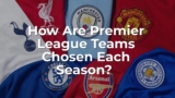 How Are Premier League Teams Chosen Each Season?