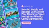 How Do Hotels and Resorts Use Custom Pool Floats to Create Instagram-Worthy Guest Experiences?