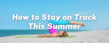 How to Stay on Track This Summer ☀️🐚