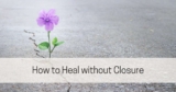 How to Heal without Closure