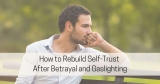 How to Rebuild Self-Trust After Betrayal and Gaslighting