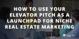Elevator Pitch for Niche Real Estate Marketing Success