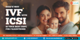Here’s Why IVF With ICSI is Your Best Hope For Parenthood