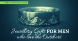 Unique Jewellery Gifts for Men who love the Outdoors