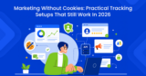 Marketing Without Cookies: Practical Tracking Setups That Still Work In 2026