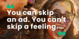 In a World Built for Skipping, Design the Unskippable.