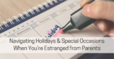 Navigating Holidays and Special Occasions When You’re Estranged from Parents