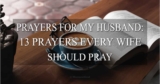 Prayer for My Husband: 13 Prayers Every Wife Should Pray – Woman of God
