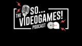 So Videogames Episode 501: The Ramble
