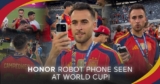 Spain’s World Cup Celebration Witness HONOR Robot Phone Makes Surprise Appearance | Blogger Manila