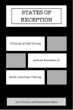 SWJ–El Centro Fellows Release New Edited Collection — States of Exception: Criminal Armed Groups and the Evolution of South American Policing