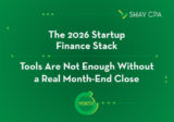 The 2026 Startup Finance Stack: Tools Are Not Enough Without a Real Month-End Close