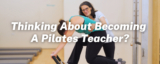 Thinking About Becoming a Pilates Teacher? Start Here