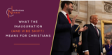 What the Inauguration (and Vibe Shift) Means for Christians