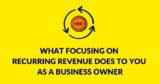 What Focusing on Recurring Revenue Does to You as a Business Owner