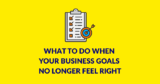What to Do When Your Business Goals No Longer Feel Right