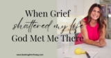 When Grief Shattered My Life, God Met Me There