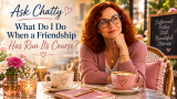 Ask Chatty: What Do I Do When a Friendship Has Run Its Course?