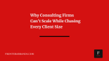 Why Consulting Firms Can’t Scale While Chasing Every Client Size