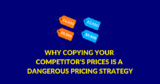 Why Copying Your Competitor’s Prices Is a Dangerous Pricing Strategy