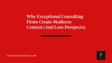 Why Exceptional Consulting Firms Create Mediocre Content (And Lose Prospects)