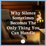 Why Silence Sometimes Becomes The Only Thing You Can Handle