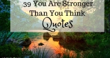 39 You Are Stronger Than You Think Quotes