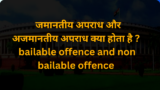 जमानतीय अपराध और अजमानतीय अपराध क्या होता है ? bailable offence and non bailable offence