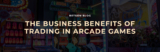 The Benefits of Trading in Your Arcade Games
