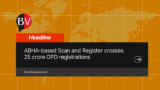 ABHA Scan and Register crosses 25 crore OPD registrations