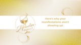 Here’s why your manifestations aren’t showing up!