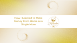 How I Learned to Make Money From Home as a Single Mom