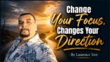 Change Your Focus, Changes Your Direction – By Laurence Torr