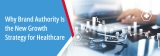 Brand Authority for Healthcare: A New Growth Strategy