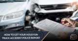 How To Get the Houston Truck Accident Police Report in 3 Steps