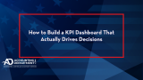 How to Build a KPI Dashboard That Actually Drives Decisions