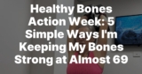 5 Simple Ways I’m Keeping My Bones Strong at Almost 69 – Women Living Well After 50