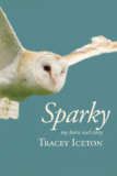 Sparky: my barn owl story by Tracey Iceton