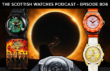 Scottish Watches Podcast #806 : An Episode To Eclipse All Others