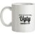 would you mind being ugly somewhere else? mug.