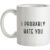 I Probably Hate You mug.