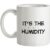 It’s The Humidity mug.