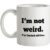 I’m Not Weird I’m Limited Edition mug.