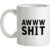 Awww Shit mug.