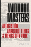 Livia K. Stone, Without Masters: Autogestión, Anarchist Ethics, and Mexico City Punk – Duke University Press, September 2026