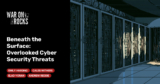 Beneath the Surface: Overlooked Cyber Security Threats